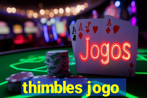 thimbles jogo